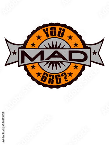 You Mad Bro 