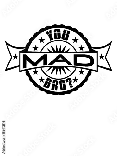 You Mad Bro 