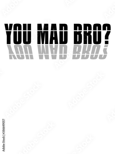 You Mad Bro 