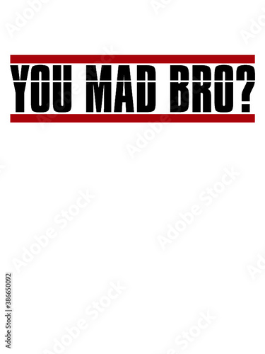 You Mad Bro 