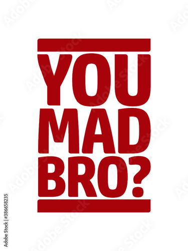 You Mad Bro 