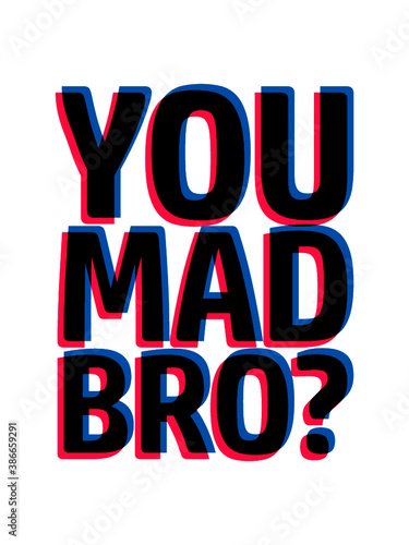 You Mad Bro 