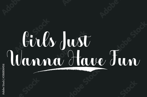 Girls Just Wanna Have Fun Bold Calligraphy White Color Text On Dork Grey Background