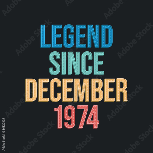Legend since December 1974 - retro vintage birthday typography design for Tshirt