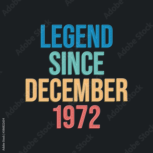 Legend since December 1972 - retro vintage birthday typography design for Tshirt