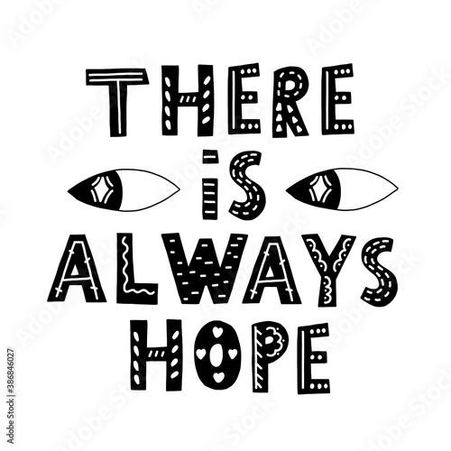 Black and white lettering there is always hope. Vector scandinavian lettering with eyes