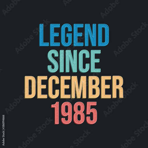 Legend since December 1985 - retro vintage birthday typography design for Tshirt