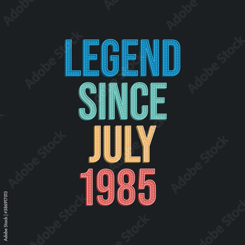 Legend since July 1985 - retro vintage birthday typography design for Tshirt