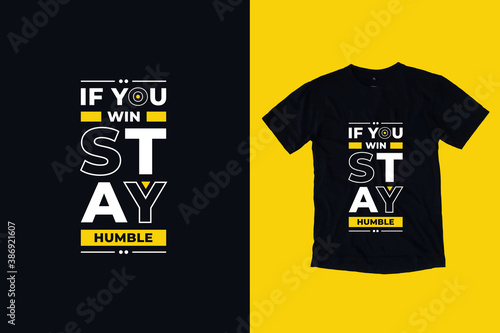 If you wind stay humble modern typography lettering inspirational and motivational quotes t shirt design