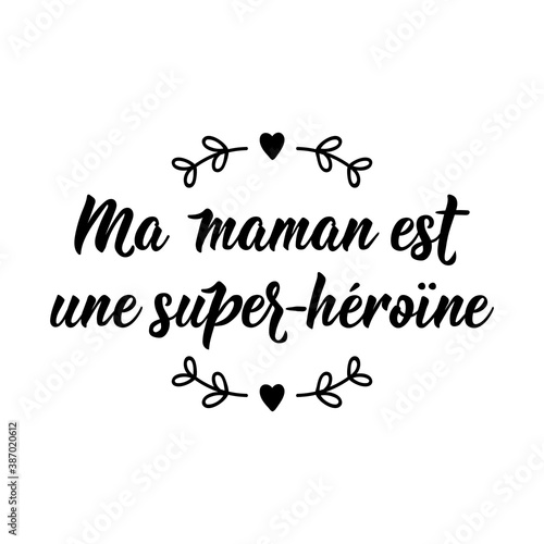 My mom is a superhero - in French language. Lettering. Ink illustration. Modern brush calligraphy.