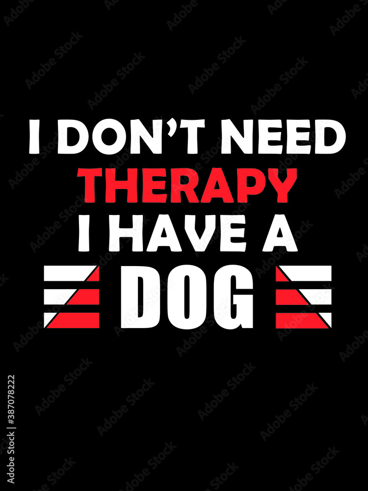 I don't need therapy i have a dog t shirt design I don't need therapy i have a dog t shirt design