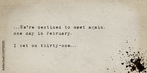 We're destined to meet again, one day in February, i bet on thirty-one. Sarcastic letter about an impossible and failed love story. Funny quote by Joseph Brodsky. Text art, vintage typewriter font.
