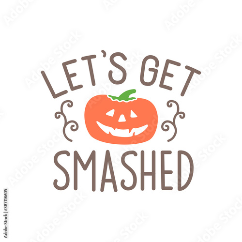 Let's get smashed quote. Pumpkin vector