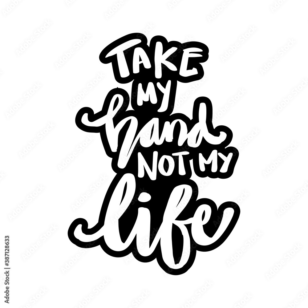 Take my hand not life. Hand lettering typography poster. Take my hand not life. Hand lettering typography poster.