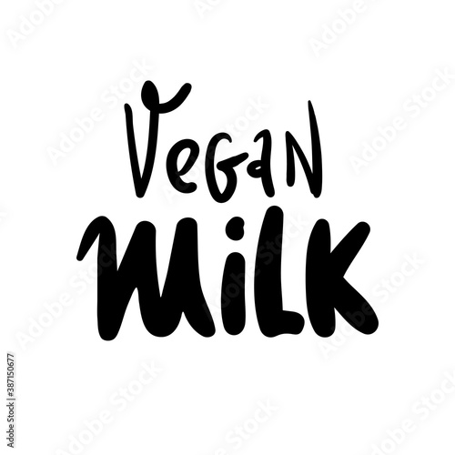 vegan Milk hand drawn vector illustration, lettering. Cartoon style. Isolated black on white background. Design for holiday greeting cards, logo, sticker, banner, poster, print.