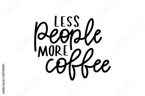 Less people more coffee inspirational lettering isolated on white background. Funny print for monday motivation  mugs  cards  posters or textile. Coffee lover quote. Vector illustration