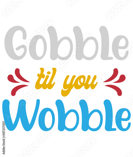 Gobble til you wobble t-shirt with color, SVG ready file