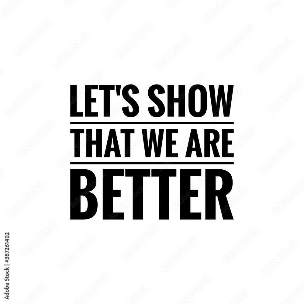 ''Let's show that we abre better'', superation message, motivational quote, motivation. Word Illustration to print on products/for design development