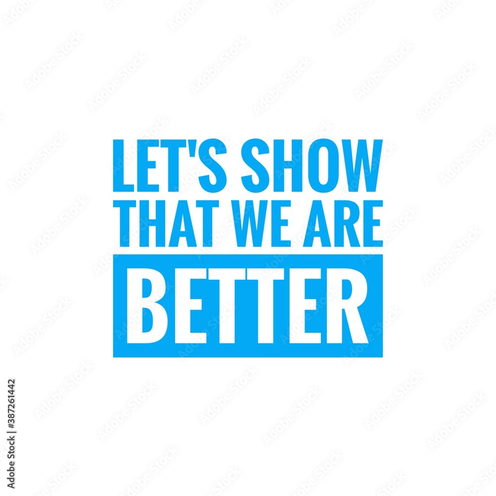 ''Let's show that we abre better'', superation message, motivational quote, motivation. Word Illustration to print on products/for design development