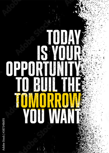 Today Is Your Opportunity To Build The Tomorrow You Want. Inspiring Textured Typography Motivation Quote Illustration.