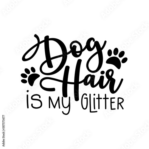 Dog hair is my glitter- funny phrase with paw print. Good for T shirt print, poster, card, mug, and other gift design.