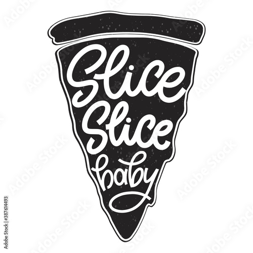 Funny quote on pizza slice. Slice, slice, baby. Vector design elements for t-shirts, bags, posters, cards, stickers and menu
