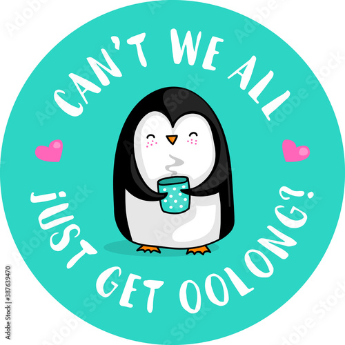 Cute cartoon penguin with a cup of the and the quote Can't we all just get oolong?