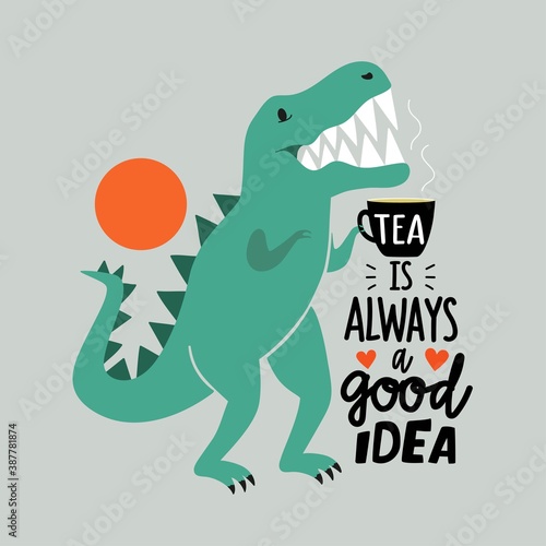 Vector illustration with tyrannosaurus dinosaur holding black cup. Tea is always a good idea lettering phrase. Colored typography poster with cartoon style animal and text