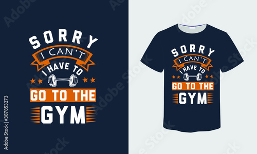 Sorry i can't, i have to go to the gym. Bodybuilding quotes t shirt design
