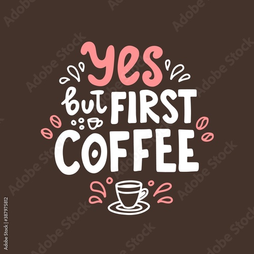 Yes but first coffee. Hand drawn lettering. Cute design for greeting card. Vector illustration