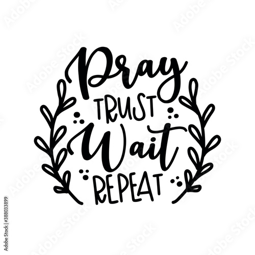 Pray Trust Wait Repeat - Christian motivation quote. Good for T shirt print, poster, card, home decor, and gift design.