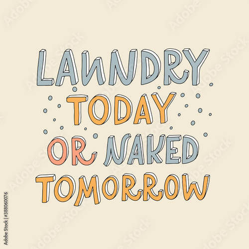Vector lettering illustration of Laundry today or naked tomorrow. Doodling letters with white shadows. Every element is isolated on beige background. Concept for washing house, dry cleaning service.