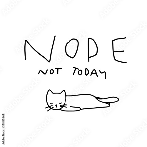 Nope, not today. Tired and uninterested fun cat illustration. Cute and fun cat printable quote template. Hand drawn cute quote for poster, card, t-shirt, home decoration. 