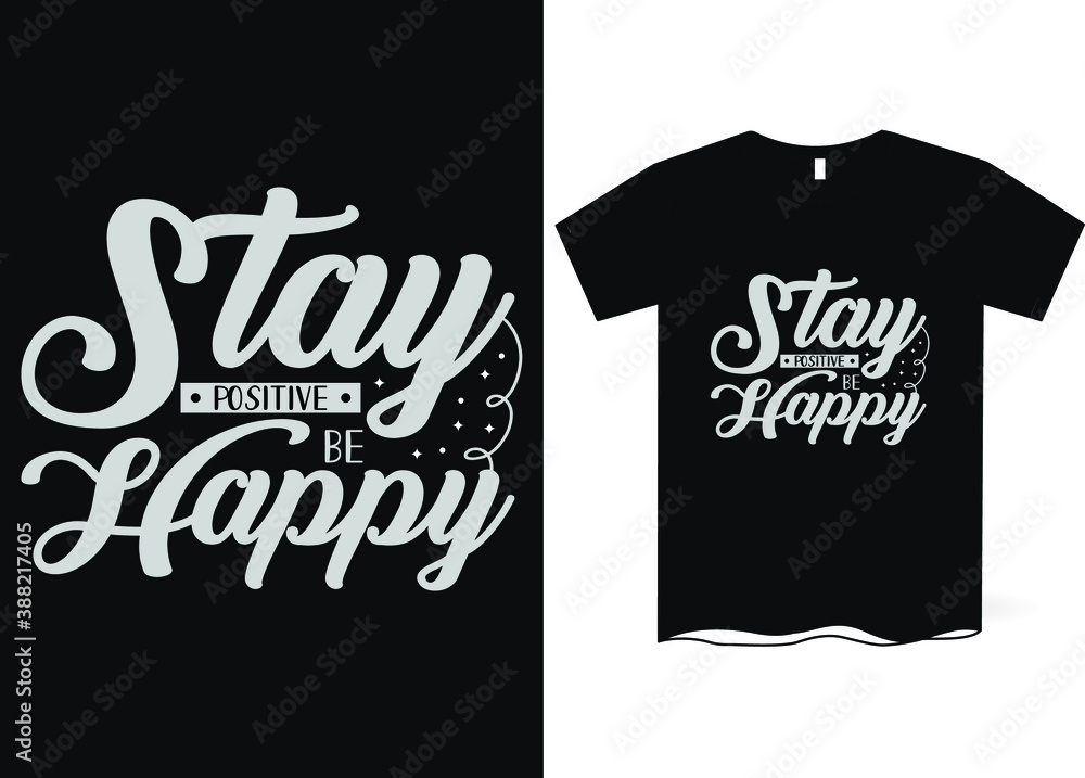 Stay positive and be happy -hand drawing lettering, t-shirt design, Best Inspirational Quote - Typography T-Shirt Design