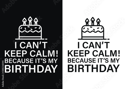 I can't keep calm because it's my birthday  -Happy Quarantined Birthday T-Shirt Design, Birthday t-shirt designs