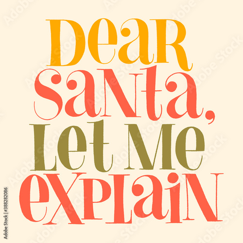 Dear Santa, let me explain hand-drawn lettering for Christmas time. Text for social media, print, t-shirt, card, poster, promotional gift, landing page, web design elements. Vector illustration