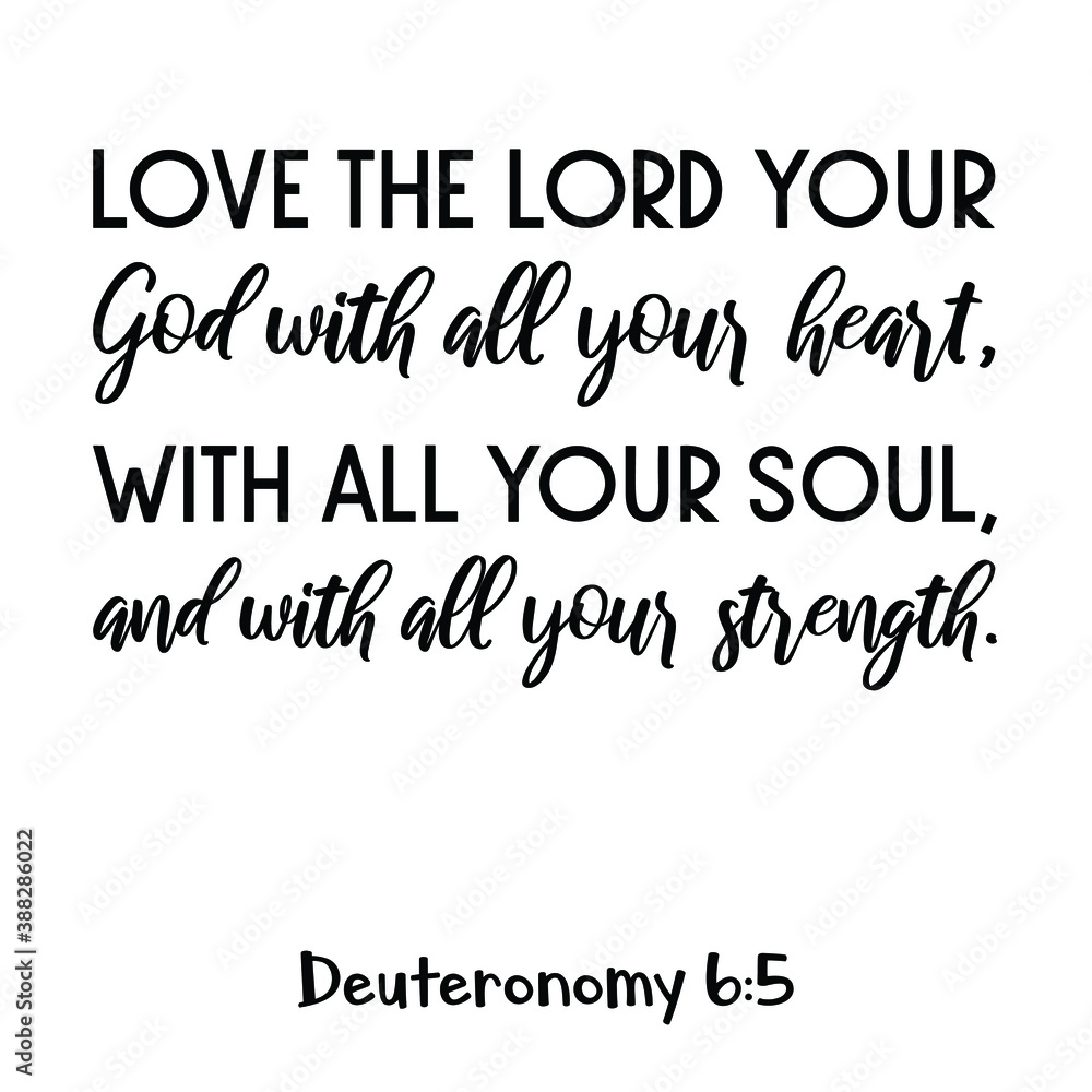 Love the LORD your God with all your heart, with all your soul, and with all your strength. Bible verse quote
