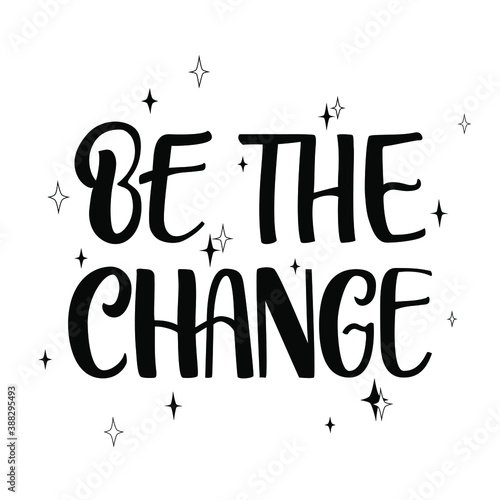 Be the change hand drawn lettering decorated with stars. Motivational quote. T-shirt design. Good for print, poster, banner, cover, card.