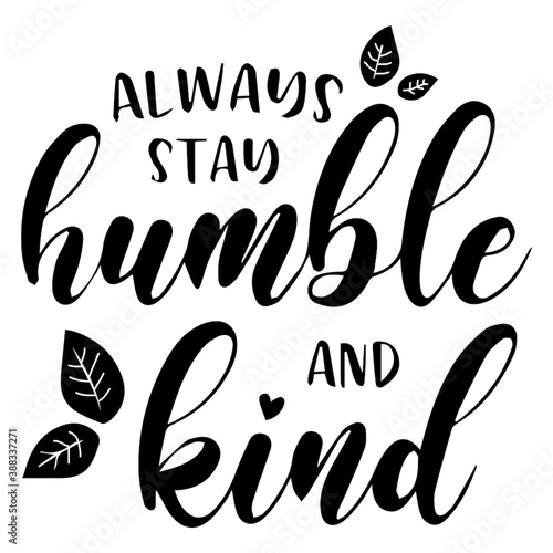 Always Stay Humble And Kind
