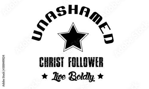 Unashamed Christ Follower, Christian Faith, Typography for print or use as poster, card, flyer or T Shirt
