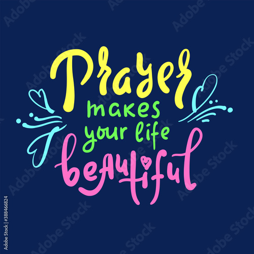 Prayer makes your life beautiful - inspire motivational religious quote. Hand drawn beautiful lettering. Print for inspirational poster, t-shirt, bag, cups, card, flyer, sticker, badge. Cute vector