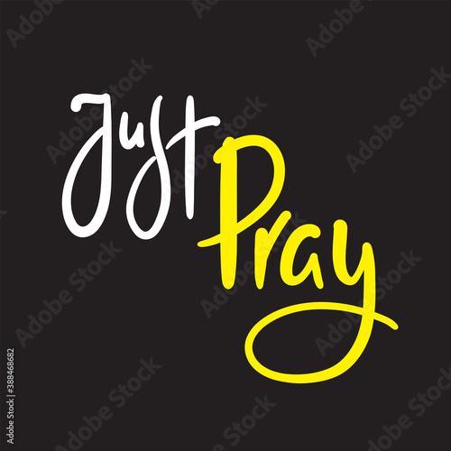 Just pray - inspire motivational religious quote. Hand drawn beautiful lettering. Print for inspirational poster, t-shirt, bag, cups, card, flyer, sticker, badge. Cute funny vector writing
