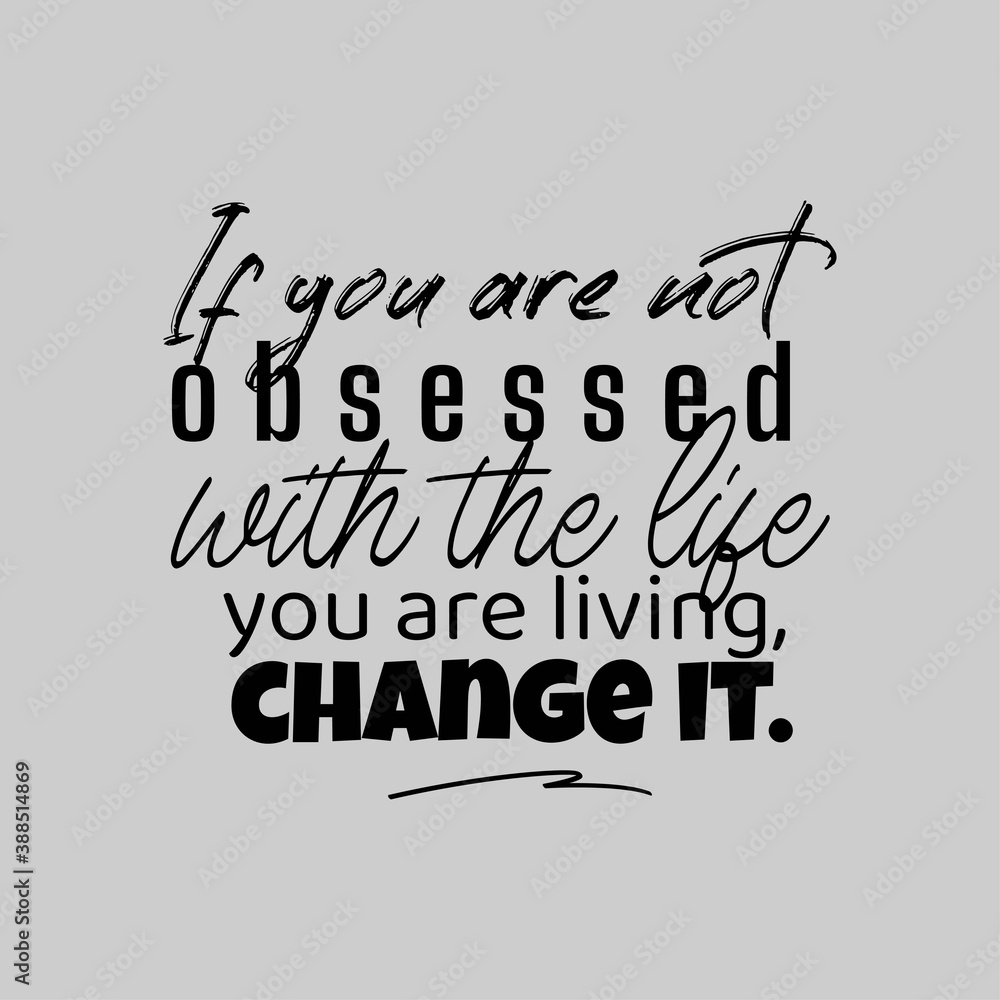 If You Are Not Obsessed With The Life You Are Living, Change It. Inspirational and Motivational Quotes. Suitable For All Needs Both Digital and Print, for Example Cutting Sticker,Poster, Vinyl & Other