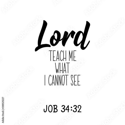 Lord teach me what i cannot see. Bible lettering. Calligraphy vector. Ink illustration.
