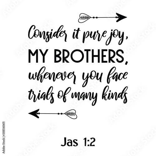 Consider it pure joy, my brothers, whenever you face trials of many kinds. Bible verse quote photo
