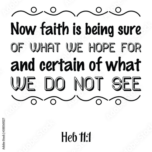 Now faith is being sure of what we hope for and certain of what we do not see. Bible verse quote