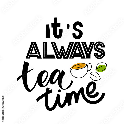 It s always tea time quote. Hand written lettering phrases about tea. Vector design elements for t-shirts, bags, posters, cards, stickers and menu