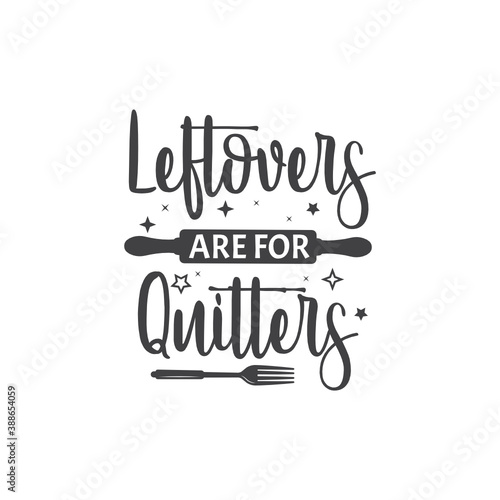 Leftovers are for quitters. Illustration Vector. T-Shirt Typography Design. Kitchen Design, Vector Illustration Design. Vector typography design. 
