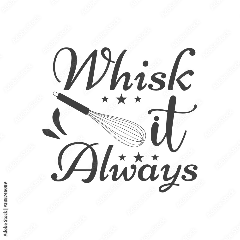Whisk it Always.   T-Shirt Typography Design. Kitchen Design, Vector Illustration Design.Vector typography design. Cooking Design