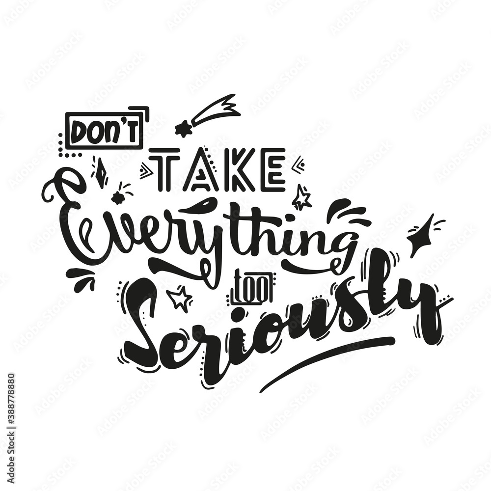 Lettering Don't take everything too seriously. Concept for cards, posters, banners, clothing and other designes. Lettering Don't take everything too seriously. Concept for cards, posters, banners, clothing and other designes.